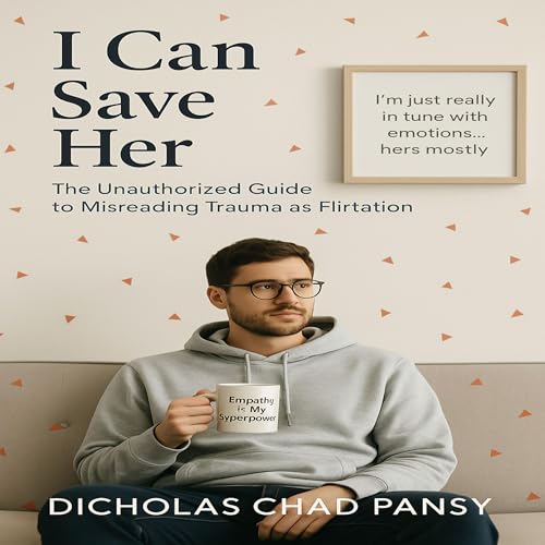 Cover of I Can Save Her: The Unauthorized Guide to Misreading Trauma as Flirtation