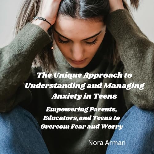 Cover of The Unique Approach to Understanding and Managing Anxiety in Teens