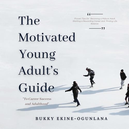Cover of The Motivated Young Adult’s Guide to Career Success and Adulthood: Proven Tips for Becoming a Mature Adult, Starting a Rewarding Career and Finding Life Balance