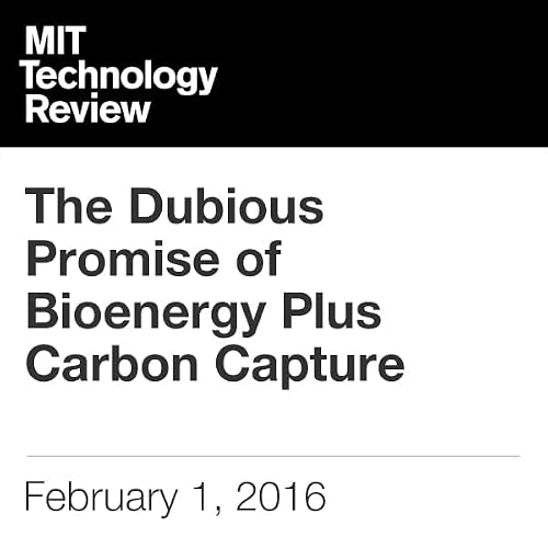 Cover of The Dubious Promise of Bioenergy Plus Carbon Capture