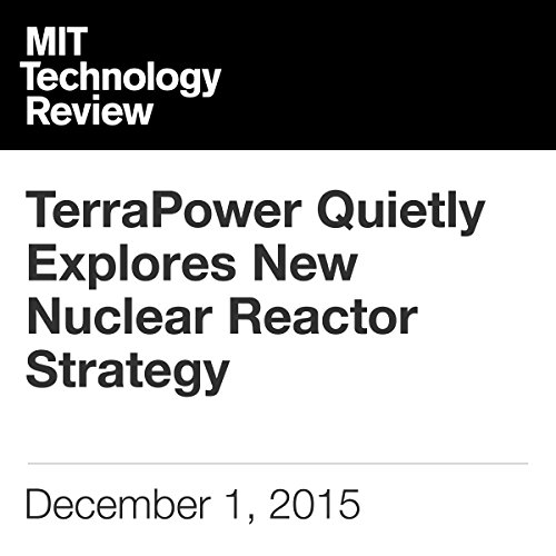 Cover of TerraPower Quietly Explores New Nuclear Reactor Strategy