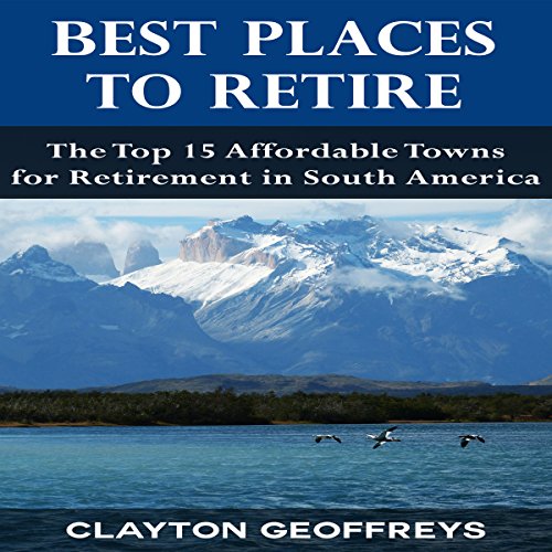 Cover of Best Places to Retire: The Top 15 Affordable Towns for Retirement in South America