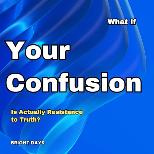 Cover of What If Your Confusion Is Actually Resistance to Truth?