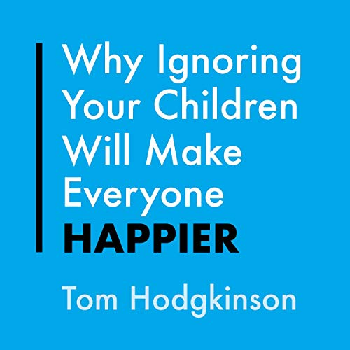 Cover of Why Ignoring Your Children Will Make Everyone Happier