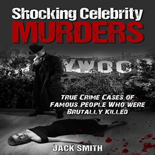 Cover of Shocking Celebrity Murders: True Crime Cases of Famous People Who Were Brutally Killed