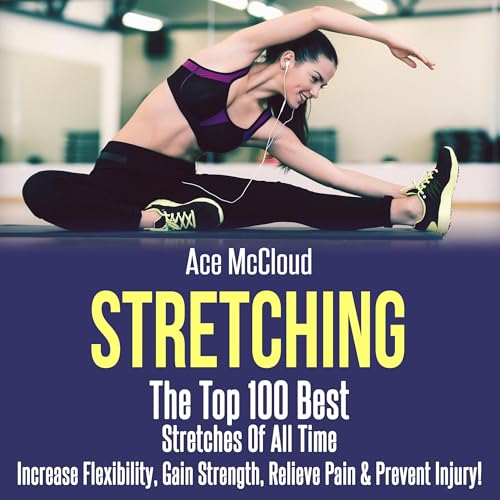 Cover of Stretching: The Top 100 Best Stretches of All Time: Increase Flexibility, Gain Strength, Relieve Pain and Prevent Injury