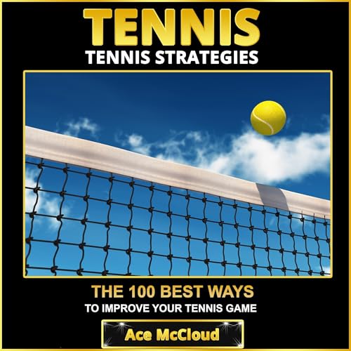 Cover of Tennis: Tennis Strategies: The 100 Best Ways to Improve Your Tennis Game