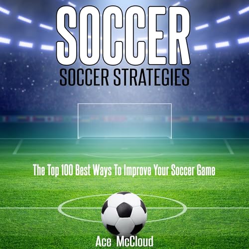 Cover of Soccer: Soccer Strategies: The Top 100 Best Ways to Improve Your Soccer Game