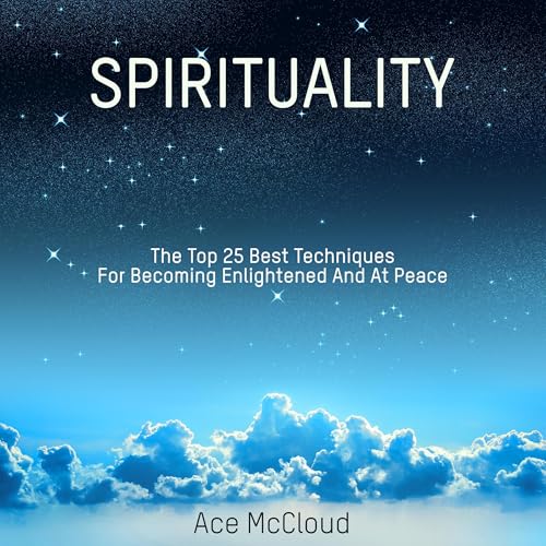 Cover of Spirituality: The Top 25 Best Techniques for Becoming Enlightened and at Peace
