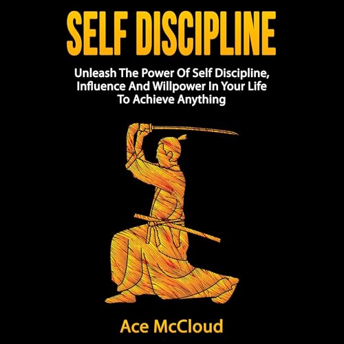 Cover of Self Discipline: Unleash the Power of Self Discipline, Influence and Willpower in Your Life to Achieve Anything