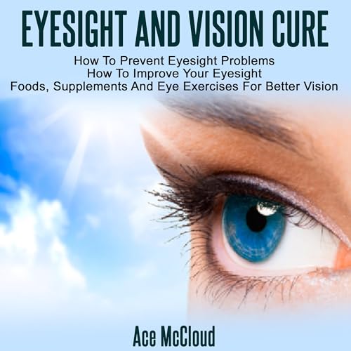Cover of Eyesight and Vision Cure: How to Prevent Eyesight Problems