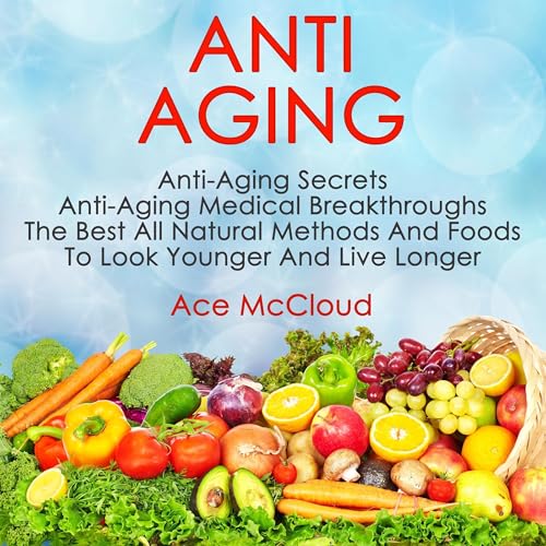 Cover of Anti Aging: Anti Aging Secrets: Anti Aging Medical Breakthroughs