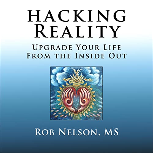 Cover of Hacking Reality: Upgrade Your Life from the Inside Out