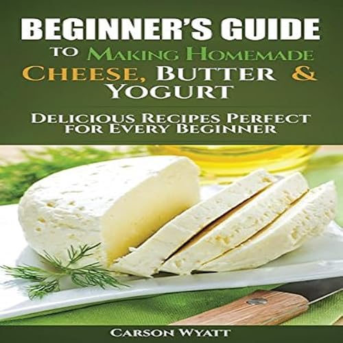 Cover of Beginners Guide to Making Homemade Cheese, Butter & Yogurt