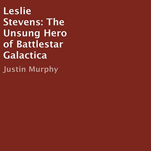 Cover of Leslie Stevens: The Unsung Hero of Battlestar Galactica