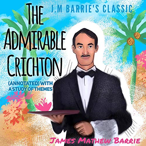 Cover of J.M Barrie’s Classic the Admirable Crichton (Annotated) with a Study of Themes