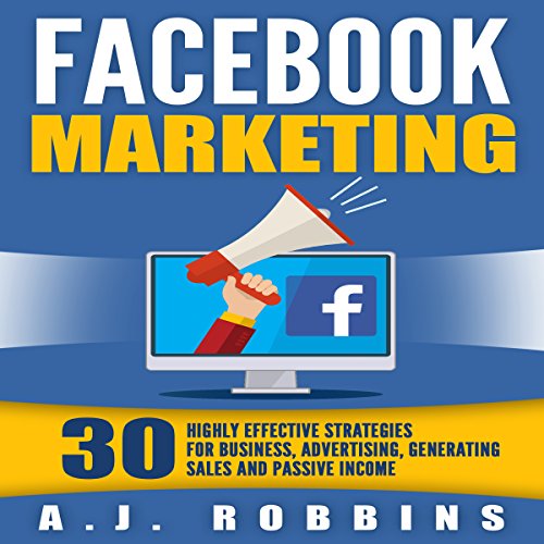 Cover of Facebook Marketing: 30 Highly Effective Strategies for Business, Advertising, Generating Sales, and Passive Income