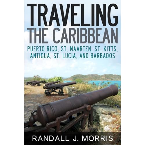 Cover of Traveling the Caribbean: Puerto Rico, St. Maarten, St. Kitts, Antigua, St. Lucia, and Barbados