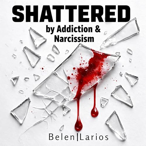 Cover of Shattered: By Addiction & Narcissism