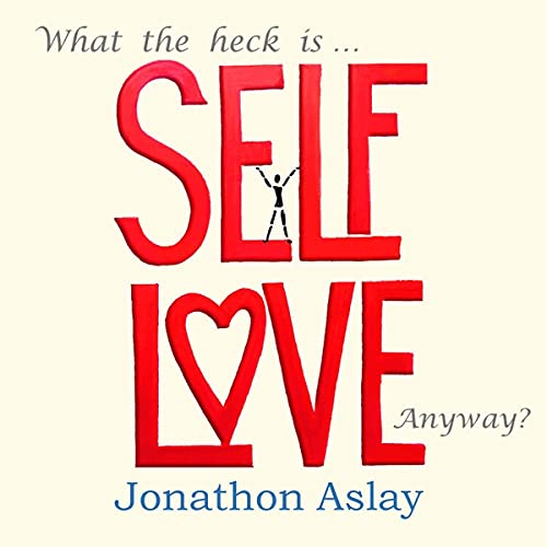 Cover of What the Heck Is Self-Love Anyway?