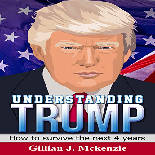 Cover of Understanding Trump: How to Survive the Next 4 Years