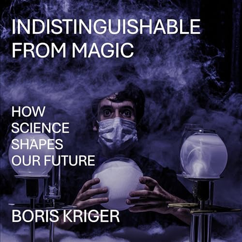 Cover of Indistinguishable from Magic: How Science Shapes Our Future