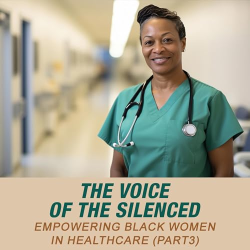 Cover of The Voice of the Silenced: Empowering Black Women in Healthcare (Part 3)