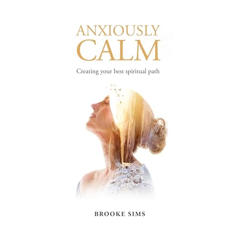 Cover of Anxiously Calm: Creating Your Best Spiritual Path