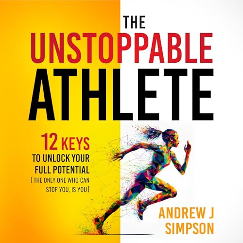 Cover of The Unstoppable Athlete: 12 Keys to Unlock Your Full Potential