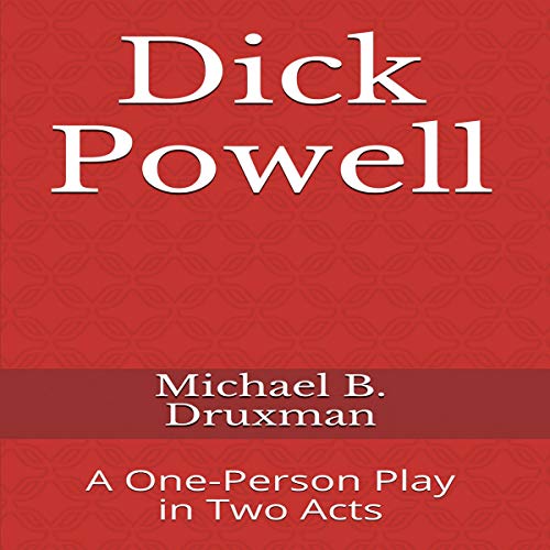 Cover of Dick Powell: A One-Person Play in Two Acts