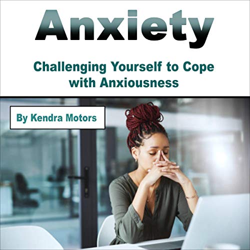 Cover of Anxiety: Challenging Yourself to Cope with Anxiousness