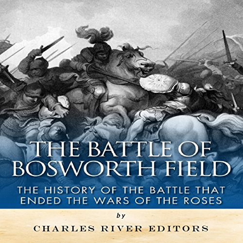 Cover of The Battle of Bosworth Field: The History of the Battle That Ended the Wars of the Roses