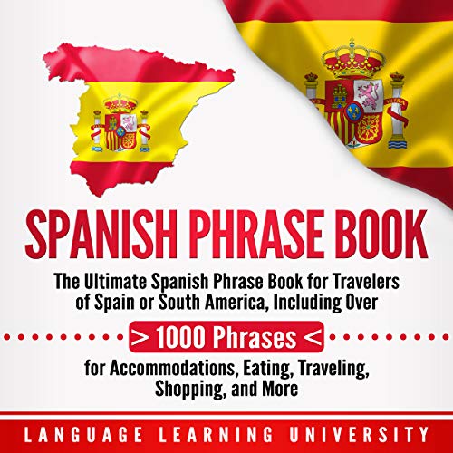 Cover of Spanish Phrase Book: The Ultimate Spanish Phrase Book for Travelers of Spain or South America, Including over 1000 Phrases for Accommodations, Eating, Traveling, Shopping, and More