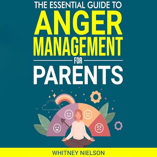 Cover of The Essential Guide to Anger Management for Parents