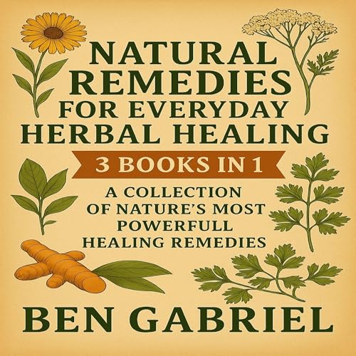 Cover of Natural Remedies for Everyday Herbal Healing: 3 Audiobooks in 1