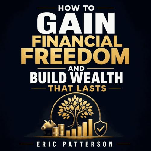 Cover of How to Gain Financial Freedom and Build Wealth that Lasts
