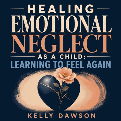 Cover of Healing Emotional Neglect as a Child: Learning to Feel Again