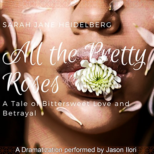 Cover of All the Pretty Roses: A Tale of Bittersweet Love and Betrayal
