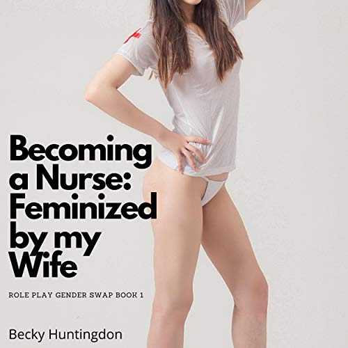 Cover of Becoming a Nurse: Feminized by My Wife