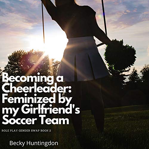 Cover of Becoming a Cheerleader: Feminized by My Girlfriend's Soccer Team