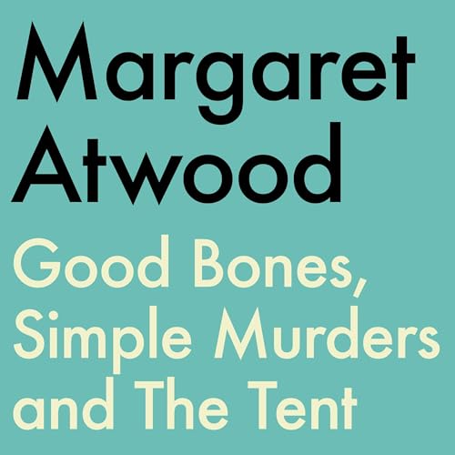 Cover of Good Bones, Simple Murders and The Tent