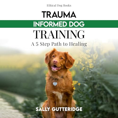 Cover of Trauma Informed Dog Training: For Guardians and Professionals