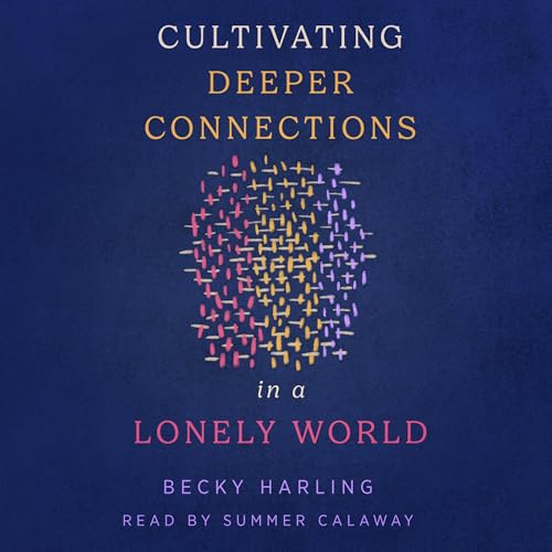 Cover of Cultivating Deeper Connections in a Lonely World