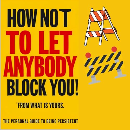 Cover of How to Not Let Anybody Block You!