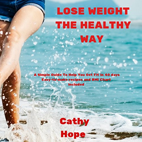 Cover of Lose Weight the Healthy Way: A Simple Guide to Help You Get Fit and Healthy in 40 Days