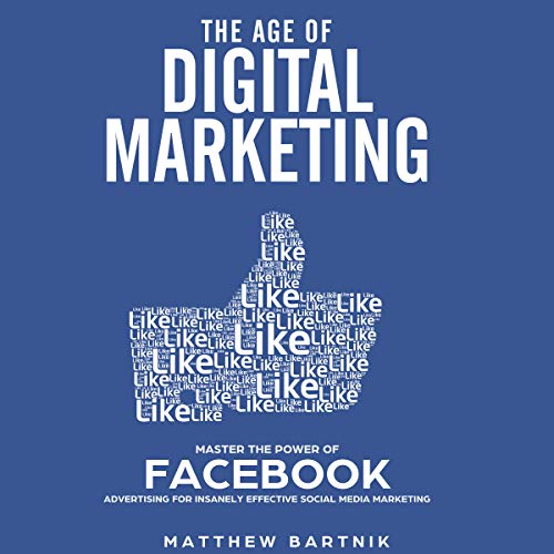 Cover of The Age of Digital Marketing: Master the Power of Facebook Advertising for Insanely Effective Social Media Marketing