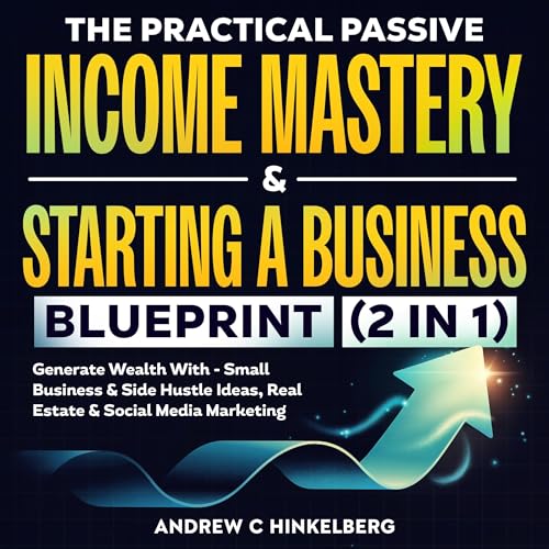 Cover of The Practical Passive Income Mastery & Starting a Business Blueprint