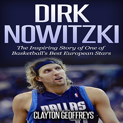 Cover of Dirk Nowitzki - The Inspiring Story of One of Basketball's Best European Stars