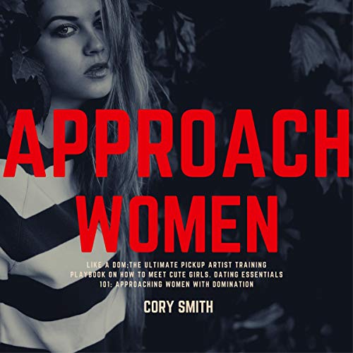 Cover of Approach Women Like a Dom, the Ultimate Pickup Artist Training Playbook on How to Meet Cute Girls. Dating Essentials 101: Approaching Women with Domination