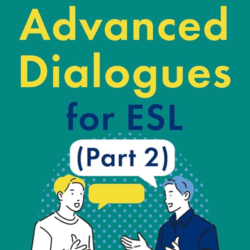 Cover of Advanced Dialogues for ESL (Part 2): Speak English like a Native Speaker!
